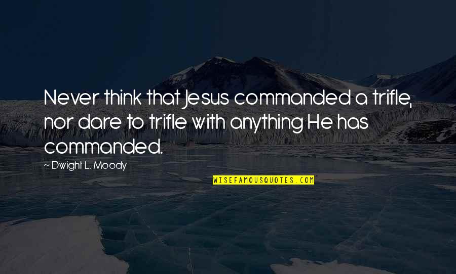 The Hamburger Postulate Quotes By Dwight L. Moody: Never think that Jesus commanded a trifle, nor