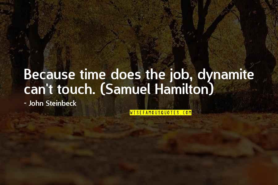 The Hamilton Quotes By John Steinbeck: Because time does the job, dynamite can't touch. The Hamilton Quotes By John Steinbeck: Because time does the job, dynamite can't touch.