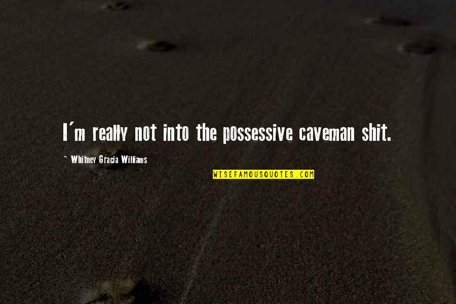 The Hamilton Quotes By Whitney Gracia Williams: I'm really not into the possessive caveman shit. The Hamilton Quotes By Whitney Gracia Williams: I'm really not into the possessive caveman shit.