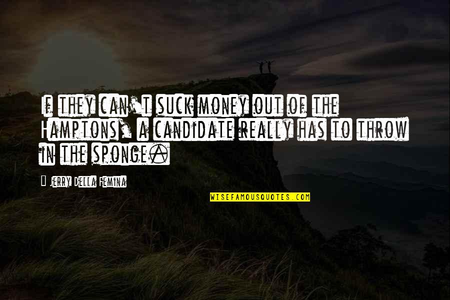 The Hamptons Quotes By Jerry Della Femina: If they can't suck money out of the The Hamptons Quotes By Jerry Della Femina: If they can't suck money out of the