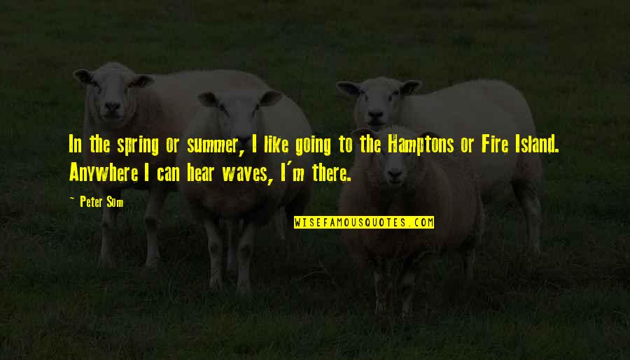 The Hamptons Quotes By Peter Som: In the spring or summer, I like going