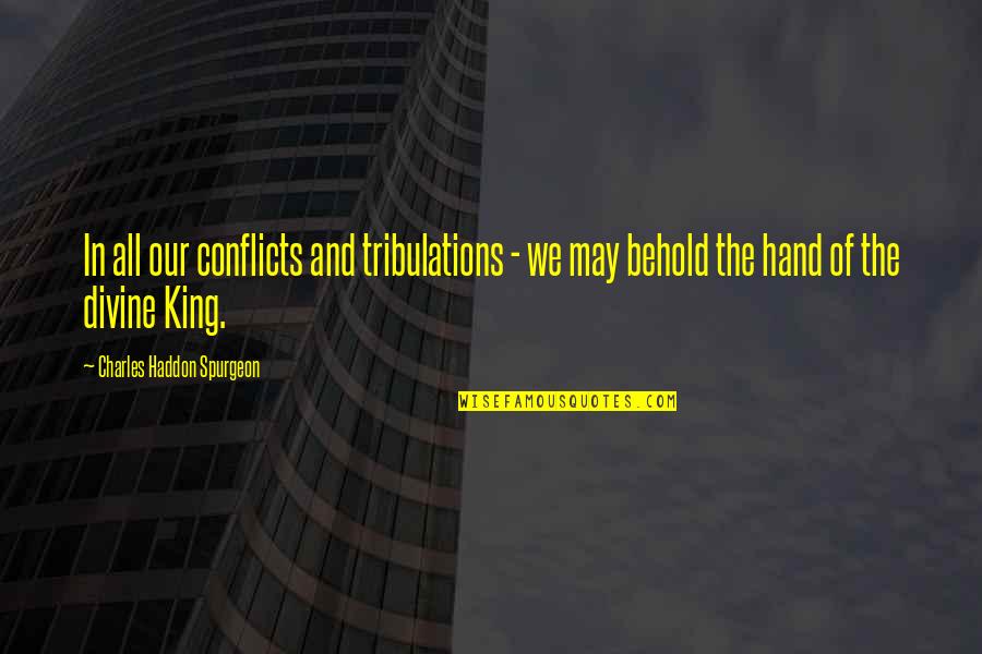 The Hand Of The King Quotes By Charles Haddon Spurgeon: In all our conflicts and tribulations - we
