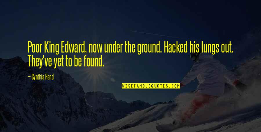 The Hand Of The King Quotes By Cynthia Hand: Poor King Edward, now under the ground. Hacked