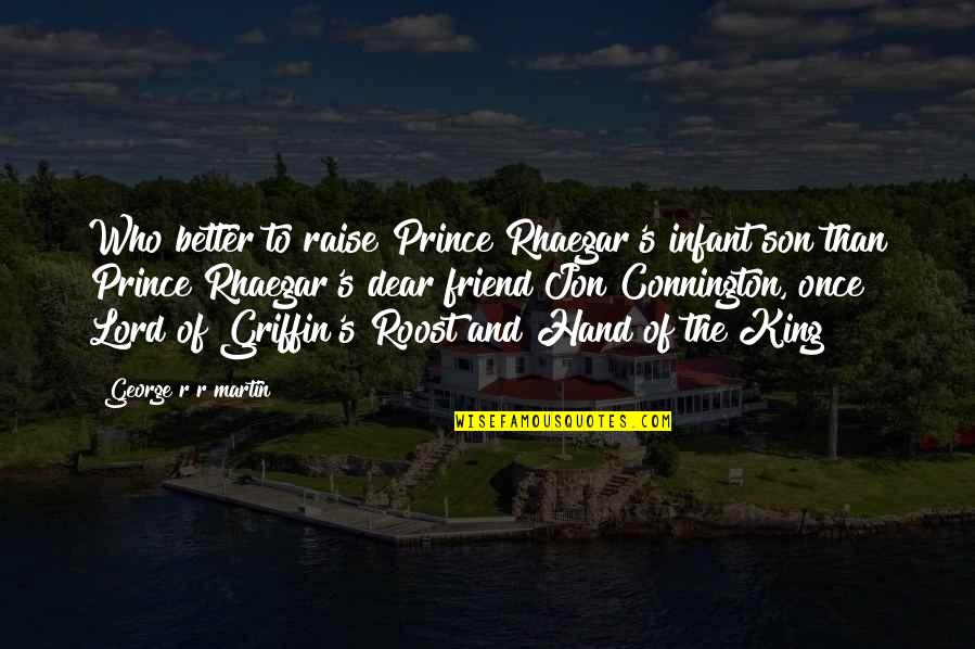The Hand Of The King Quotes By George R R Martin: Who better to raise Prince Rhaegar's infant son The Hand Of The King Quotes By George R R Martin: Who better to raise Prince Rhaegar's infant son
