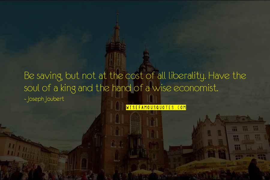 The Hand Of The King Quotes By Joseph Joubert: Be saving, but not at the cost of The Hand Of The King Quotes By Joseph Joubert: Be saving, but not at the cost of