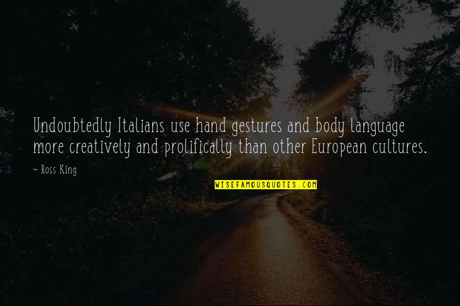 The Hand Of The King Quotes By Ross King: Undoubtedly Italians use hand gestures and body language The Hand Of The King Quotes By Ross King: Undoubtedly Italians use hand gestures and body language