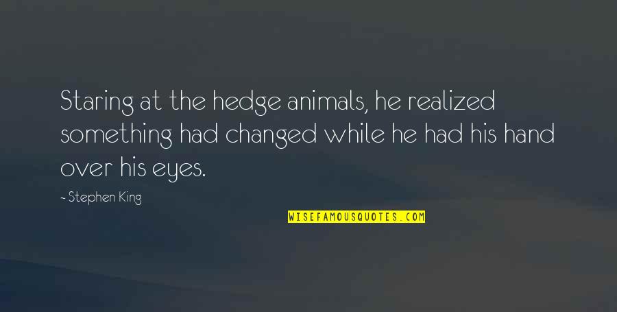 The Hand Of The King Quotes By Stephen King: Staring at the hedge animals, he realized something The Hand Of The King Quotes By Stephen King: Staring at the hedge animals, he realized something