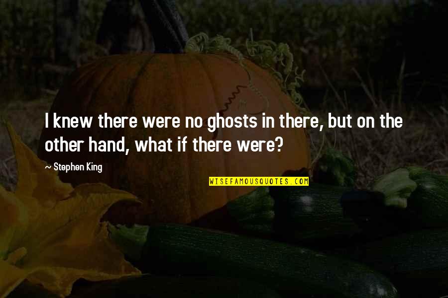 The Hand Of The King Quotes By Stephen King: I knew there were no ghosts in there,
