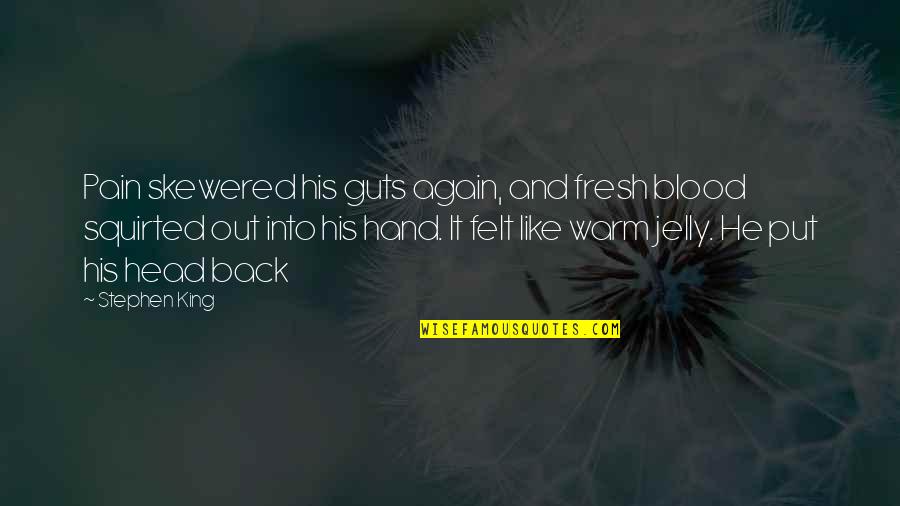 The Hand Of The King Quotes By Stephen King: Pain skewered his guts again, and fresh blood The Hand Of The King Quotes By Stephen King: Pain skewered his guts again, and fresh blood