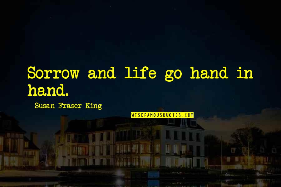 The Hand Of The King Quotes By Susan Fraser King: Sorrow and life go hand in hand. The Hand Of The King Quotes By Susan Fraser King: Sorrow and life go hand in hand.