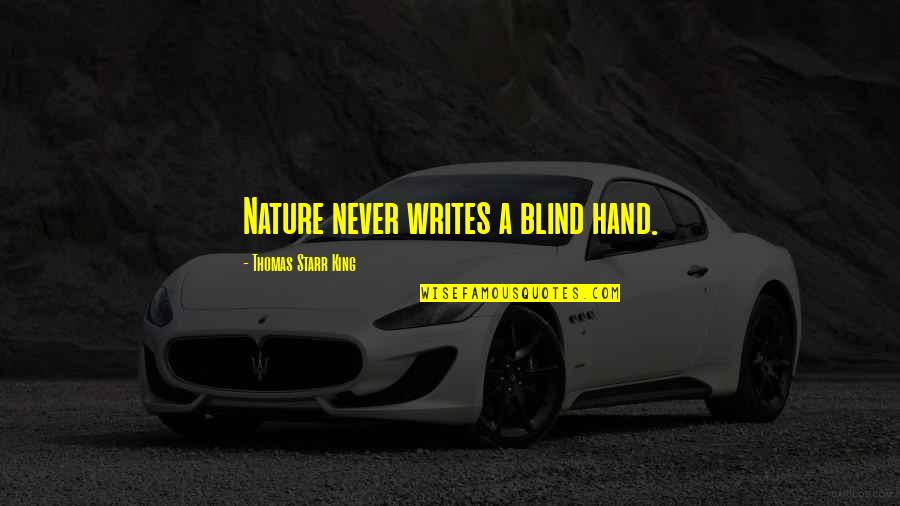 The Hand Of The King Quotes By Thomas Starr King: Nature never writes a blind hand. The Hand Of The King Quotes By Thomas Starr King: Nature never writes a blind hand.