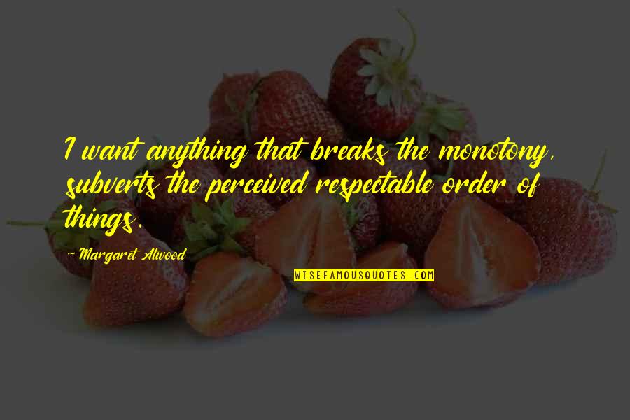 The Handmaid Tale Quotes By Margaret Atwood: I want anything that breaks the monotony, subverts The Handmaid Tale Quotes By Margaret Atwood: I want anything that breaks the monotony, subverts