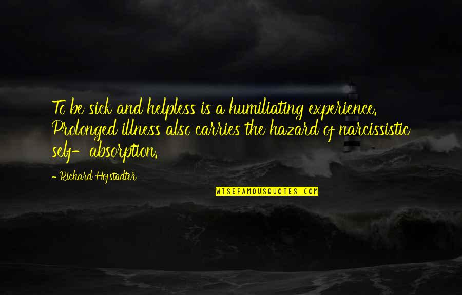 The Handmaid's Tale Government Control Quotes By Richard Hofstadter: To be sick and helpless is a humiliating The Handmaid's Tale Government Control Quotes By Richard Hofstadter: To be sick and helpless is a humiliating