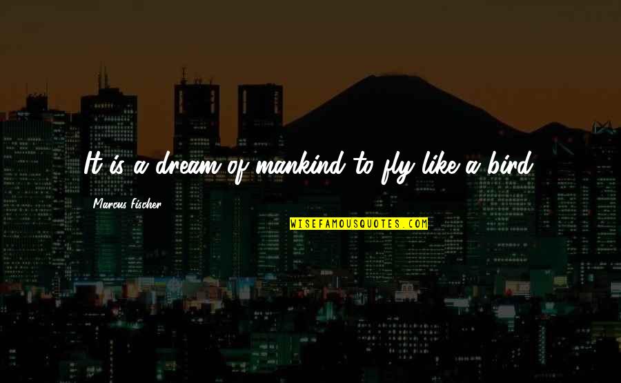 The Handmaids Tale Significant Quotes By Marcus Fischer: It is a dream of mankind to fly The Handmaids Tale Significant Quotes By Marcus Fischer: It is a dream of mankind to fly