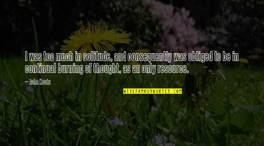 The Hanging Stranger Quotes By John Keats: I was too much in solitude, and consequently The Hanging Stranger Quotes By John Keats: I was too much in solitude, and consequently