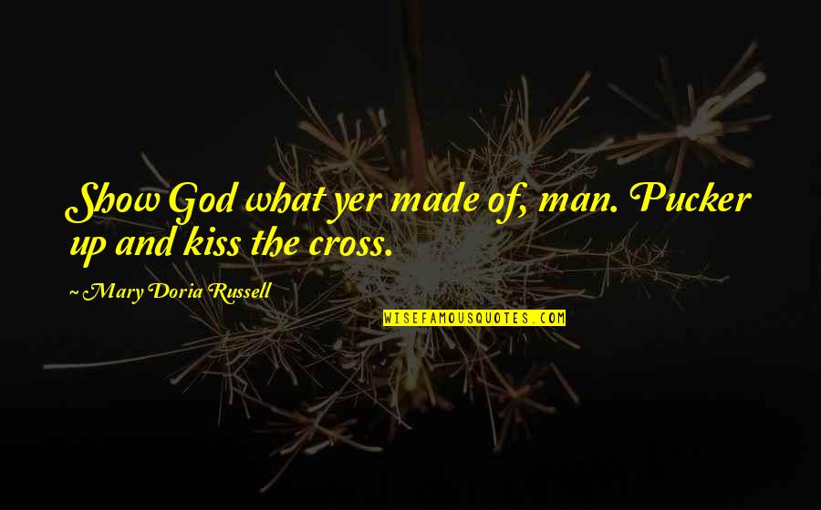 The Hangover Purse Quotes By Mary Doria Russell: Show God what yer made of, man. Pucker The Hangover Purse Quotes By Mary Doria Russell: Show God what yer made of, man. Pucker