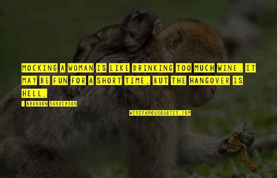 The Hangover Quotes By Brandon Sanderson: Mocking a woman is like drinking too much