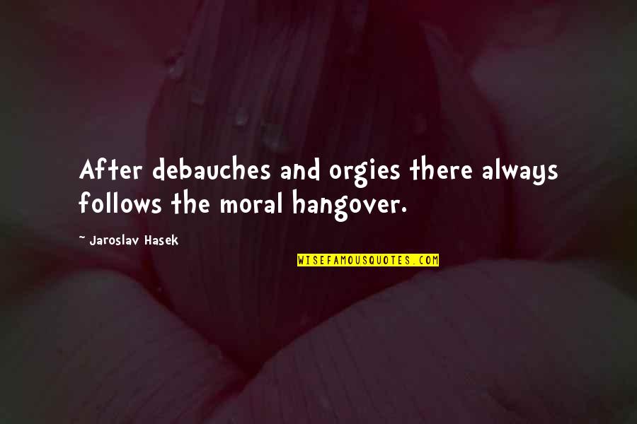 The Hangover Quotes By Jaroslav Hasek: After debauches and orgies there always follows the