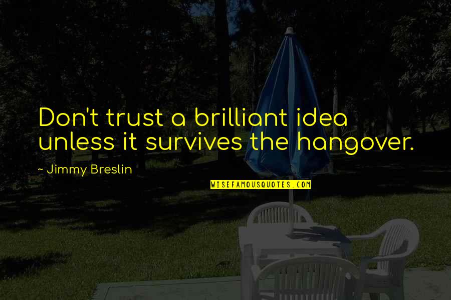 The Hangover Quotes By Jimmy Breslin: Don't trust a brilliant idea unless it survives