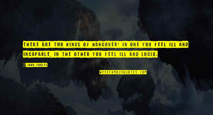 The Hangover Quotes By John Fowles: There are two kinds of hangover: in one