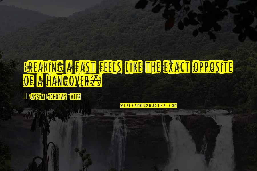 The Hangover Quotes By Nassim Nicholas Taleb: Breaking a fast feels like the exact opposite