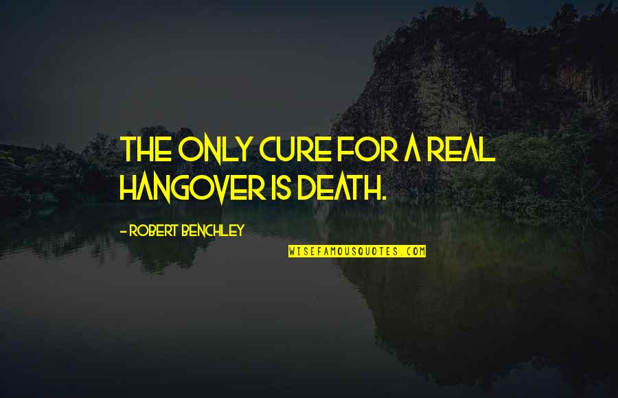 The Hangover Quotes By Robert Benchley: The only cure for a real hangover is