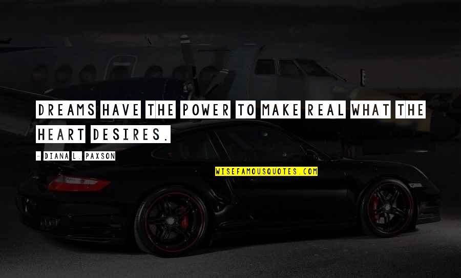 The Happiest Man On Earth Eddie Jaku Quotes By Diana L. Paxson: Dreams have the power to make real what The Happiest Man On Earth Eddie Jaku Quotes By Diana L. Paxson: Dreams have the power to make real what
