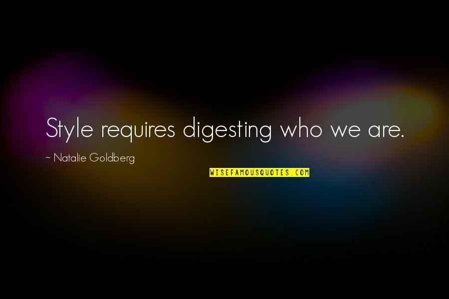 The Happiest Man On Earth Eddie Jaku Quotes By Natalie Goldberg: Style requires digesting who we are. The Happiest Man On Earth Eddie Jaku Quotes By Natalie Goldberg: Style requires digesting who we are.