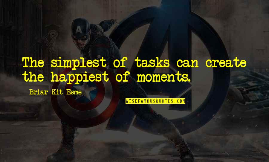 The Happiest Moments Quotes By Briar Kit Esme: The simplest of tasks can create the happiest