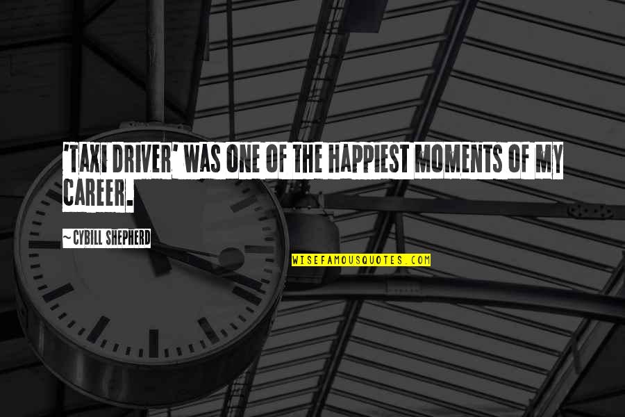 The Happiest Moments Quotes By Cybill Shepherd: 'Taxi Driver' was one of the happiest moments