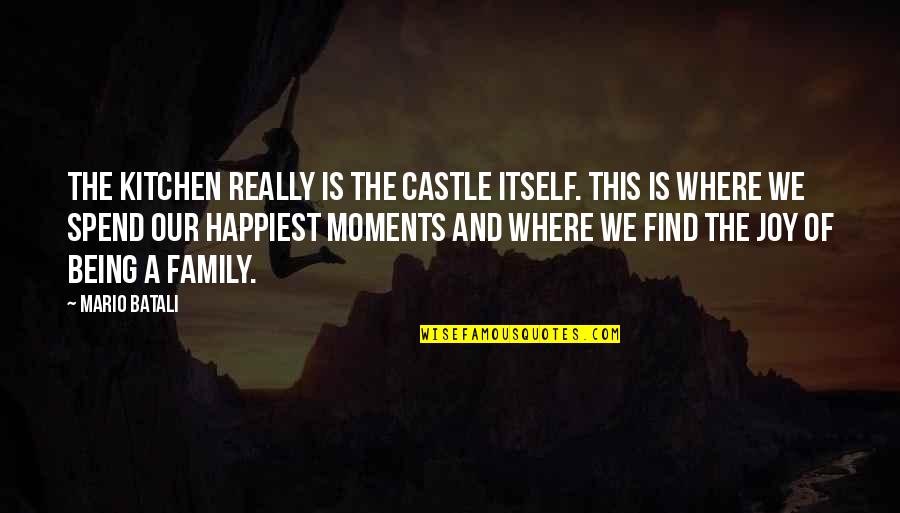 The Happiest Moments Quotes By Mario Batali: The kitchen really is the castle itself. This