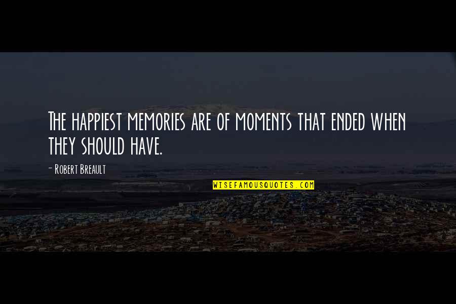 The Happiest Moments Quotes By Robert Breault: The happiest memories are of moments that ended