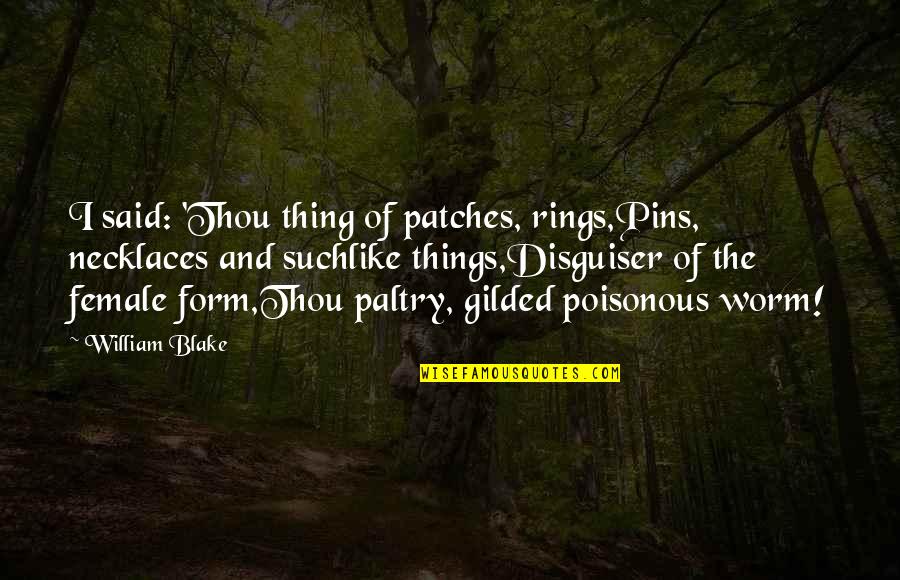 The Happiness Code Quotes By William Blake: I said: 'Thou thing of patches, rings,Pins, necklaces