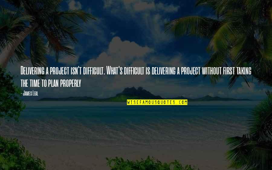 The Happiness Equation Quotes By James Leal: Delivering a project isn't difficult. What's difficult is