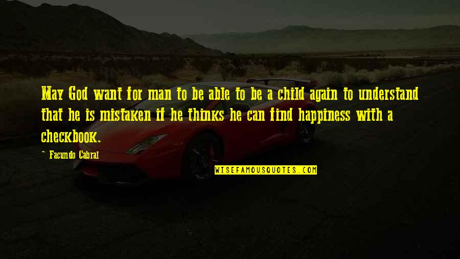 The Happiness Of A Child Quotes By Facundo Cabral: May God want for man to be able The Happiness Of A Child Quotes By Facundo Cabral: May God want for man to be able