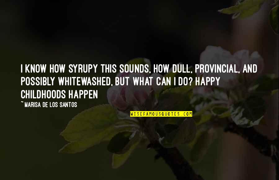 The Happiness Of Childhood Quotes By Marisa De Los Santos: I know how syrupy this sounds, how dull,