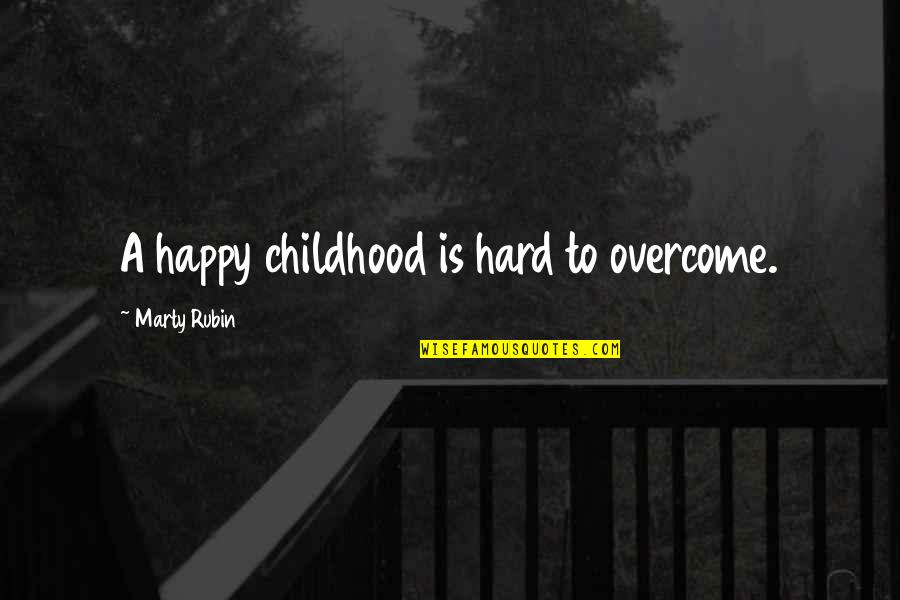 The Happiness Of Childhood Quotes By Marty Rubin: A happy childhood is hard to overcome.