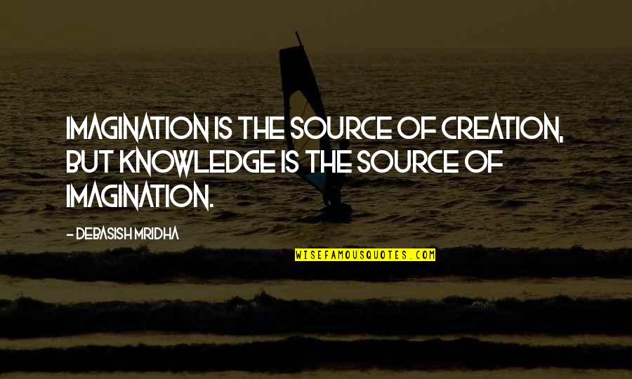 The Happiness Of Life Quotes By Debasish Mridha: Imagination is the source of creation, but knowledge