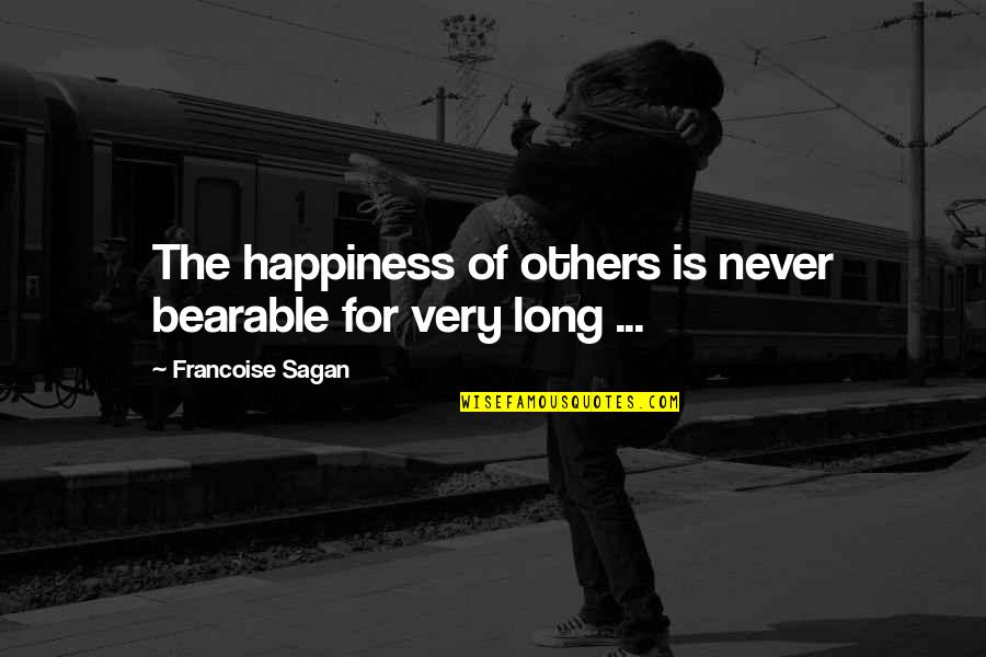 The Happiness Of Others Quotes By Francoise Sagan: The happiness of others is never bearable for The Happiness Of Others Quotes By Francoise Sagan: The happiness of others is never bearable for