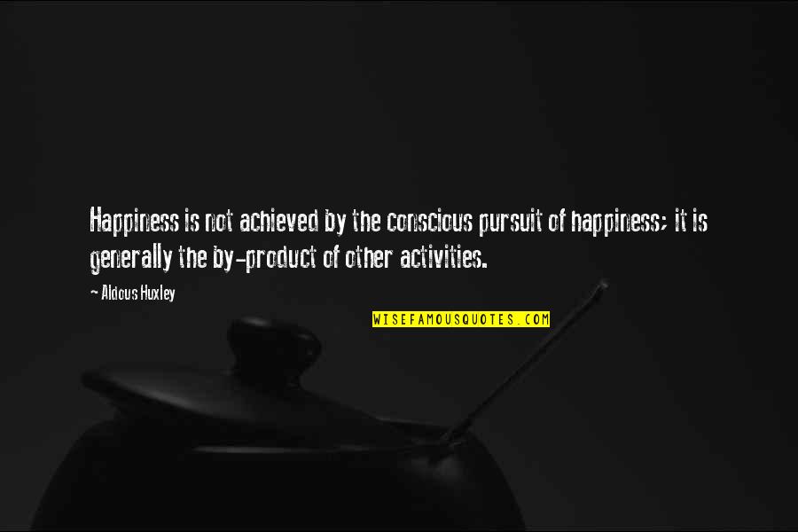 The Happiness Of Pursuit Quotes By Aldous Huxley: Happiness is not achieved by the conscious pursuit