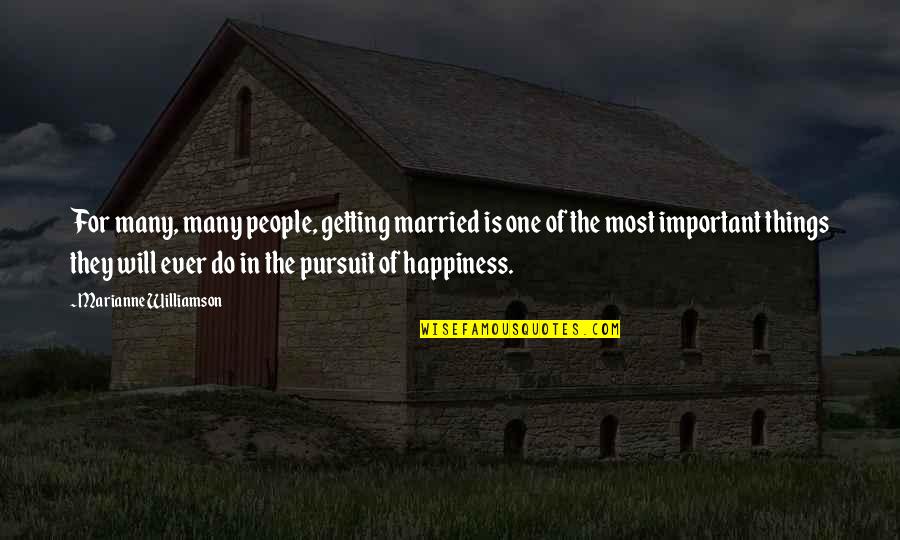 The Happiness Of Pursuit Quotes By Marianne Williamson: For many, many people, getting married is one