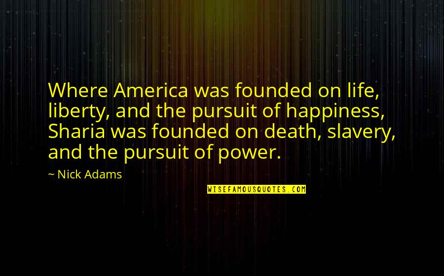 The Happiness Of Pursuit Quotes By Nick Adams: Where America was founded on life, liberty, and