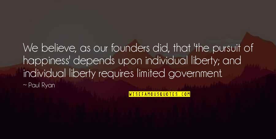 The Happiness Of Pursuit Quotes By Paul Ryan: We believe, as our founders did, that 'the