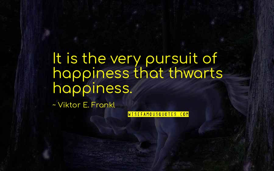 The Happiness Of Pursuit Quotes By Viktor E. Frankl: It is the very pursuit of happiness that