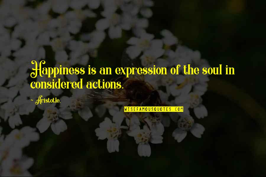 The Happiness Quotes By Aristotle.: Happiness is an expression of the soul in