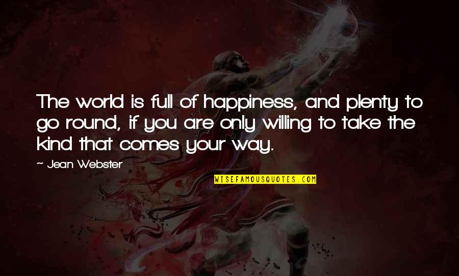 The Happiness Quotes By Jean Webster: The world is full of happiness, and plenty