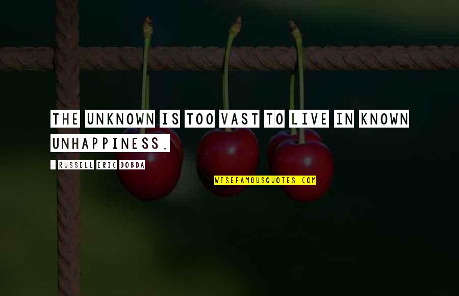 The Happiness Quotes By Russell Eric Dobda: The unknown is too vast to live in