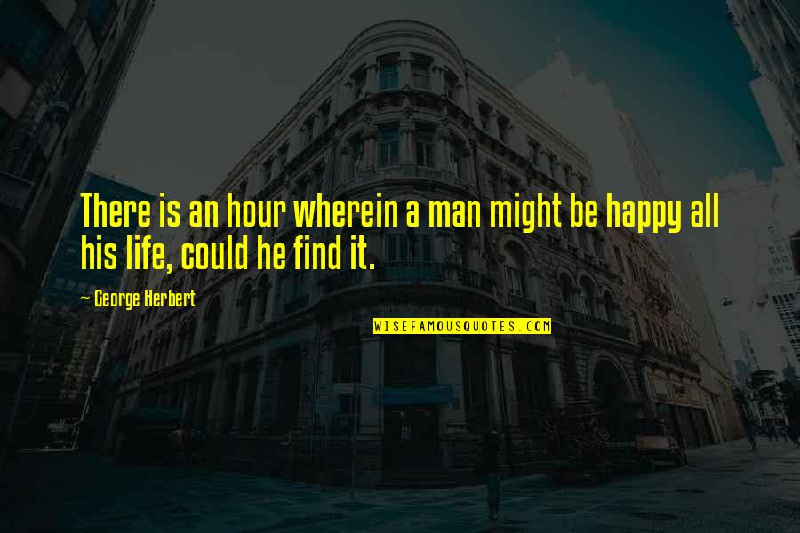 The Happy Hour Quotes By George Herbert: There is an hour wherein a man might