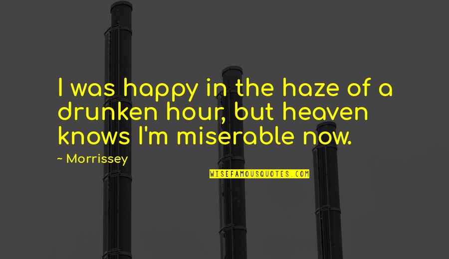 The Happy Hour Quotes By Morrissey: I was happy in the haze of a