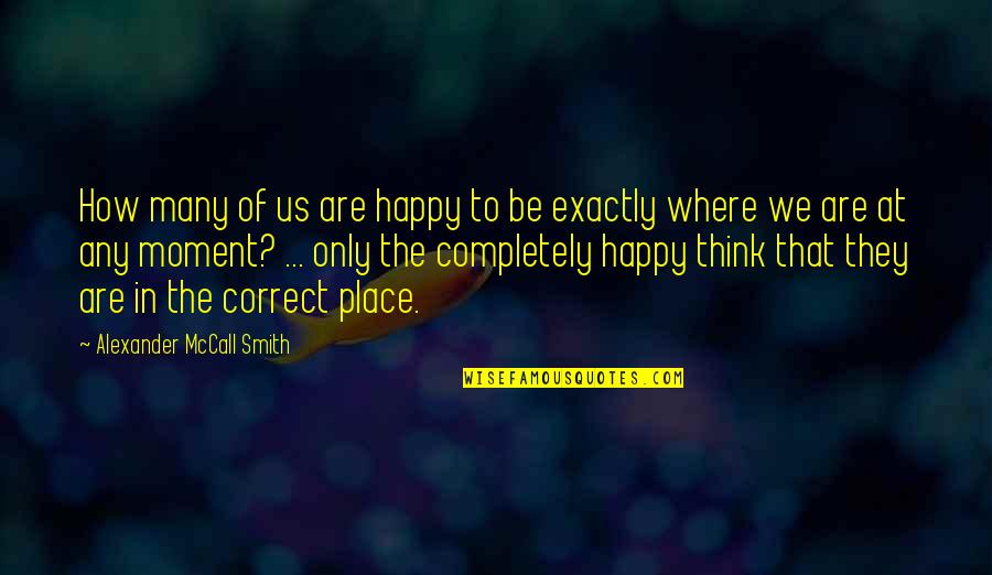 The Happy Moment Quotes By Alexander McCall Smith: How many of us are happy to be